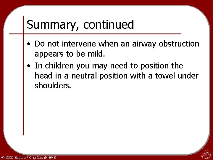 Summary, continued • Do not intervene when an airway obstruction appears to be mild.