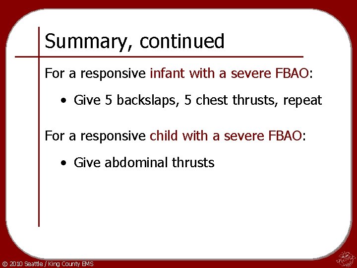 Summary, continued For a responsive infant with a severe FBAO: • Give 5 backslaps,