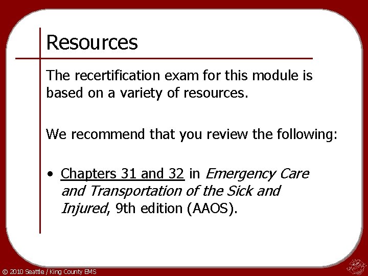 Resources The recertification exam for this module is based on a variety of resources.