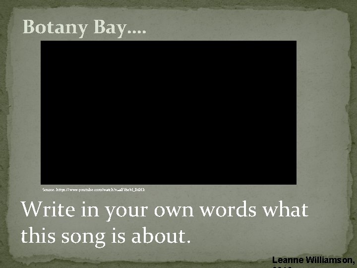 Botany Bay…. Source: https: //www. youtube. com/watch? v=a. EYse. M_R 6 Hk Write in