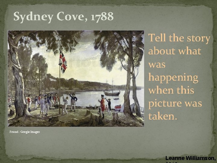 Sydney Cove, 1788 Tell the story about what was happening when this picture was