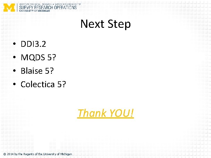 Next Step • • DDI 3. 2 MQDS 5? Blaise 5? Colectica 5? Thank