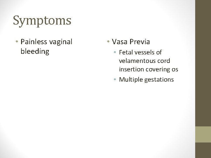 Symptoms • Painless vaginal bleeding • Vasa Previa • Fetal vessels of velamentous cord