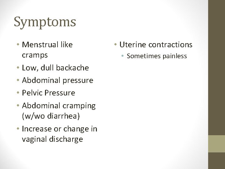 Symptoms • Menstrual like cramps • Low, dull backache • Abdominal pressure • Pelvic