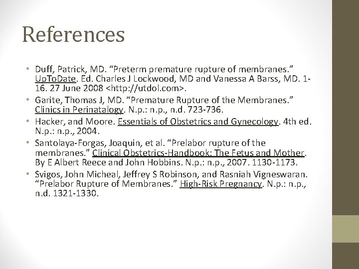 References • Duff, Patrick, MD. “Preterm premature rupture of membranes. ” Up. To. Date.