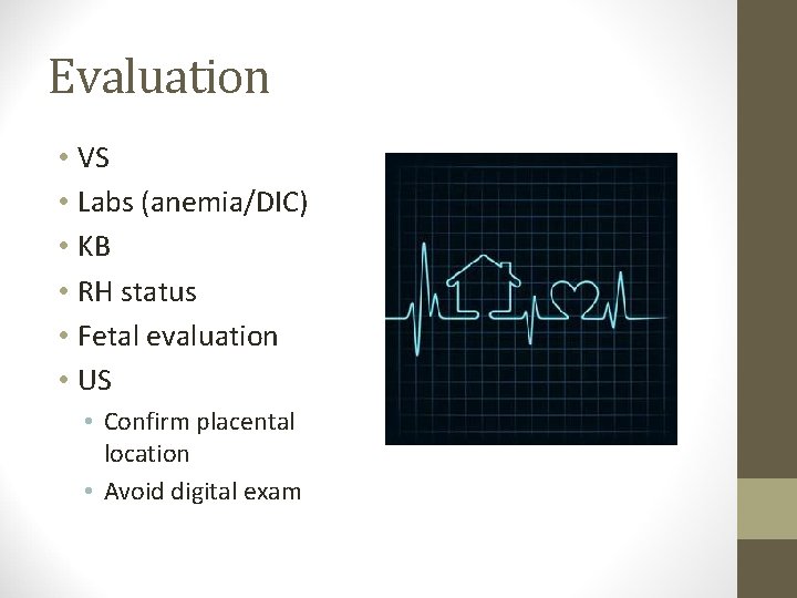 Evaluation • VS • Labs (anemia/DIC) • KB • RH status • Fetal evaluation