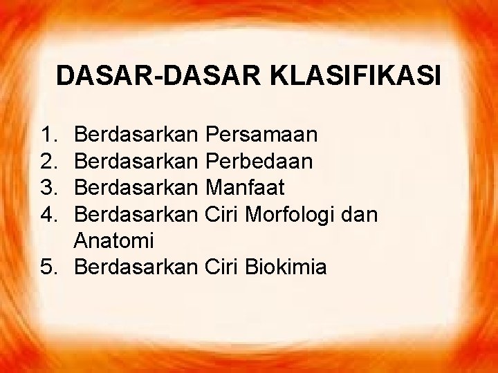 DASAR-DASAR KLASIFIKASI 1. 2. 3. 4. Berdasarkan Persamaan Berdasarkan Perbedaan Berdasarkan Manfaat Berdasarkan Ciri