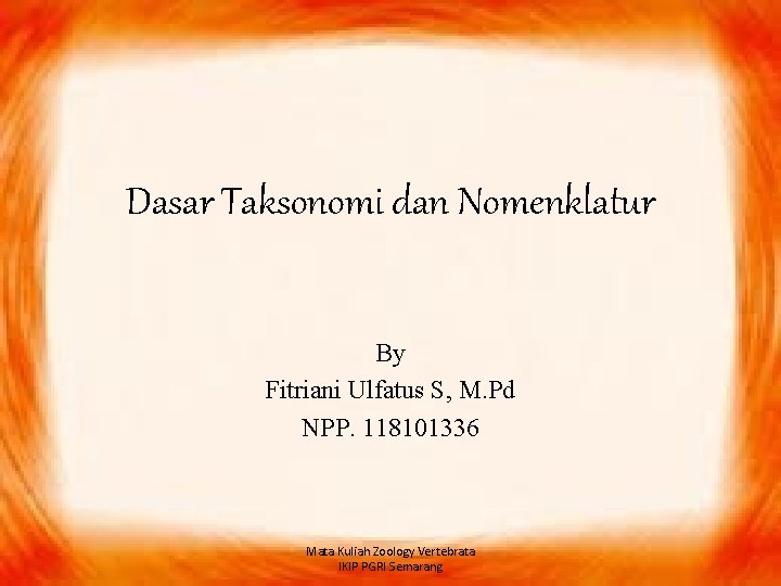 Dasar Taksonomi dan Nomenklatur By Fitriani Ulfatus S, M. Pd NPP. 118101336 Mata Kuliah