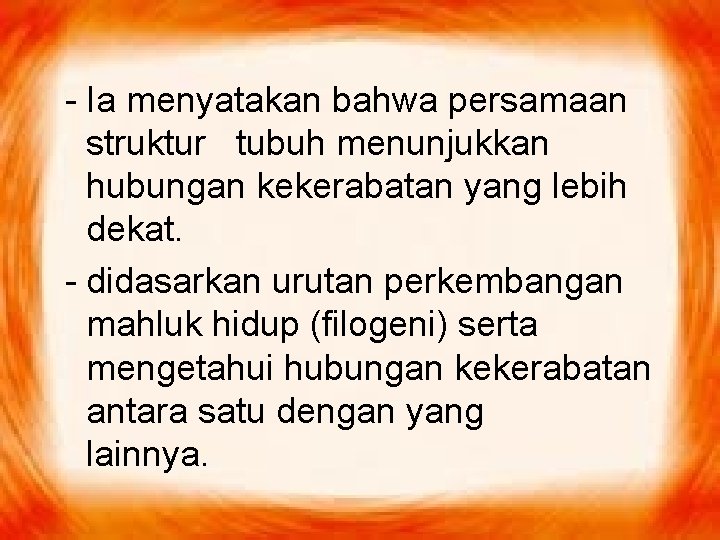 - Ia menyatakan bahwa persamaan struktur tubuh menunjukkan hubungan kekerabatan yang lebih dekat. -