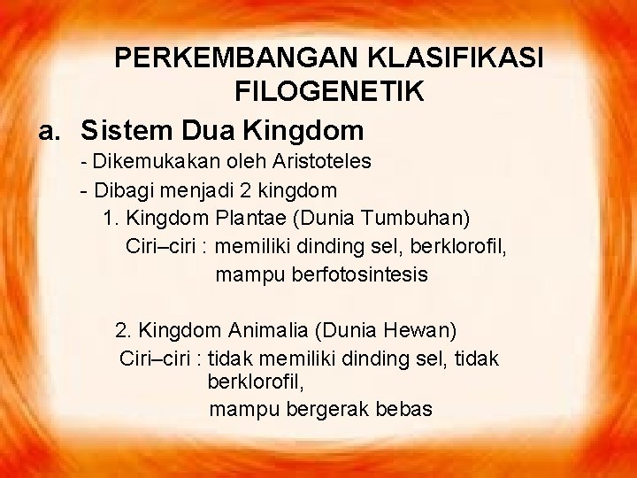 PERKEMBANGAN KLASIFIKASI FILOGENETIK a. Sistem Dua Kingdom - Dikemukakan oleh Aristoteles - Dibagi menjadi