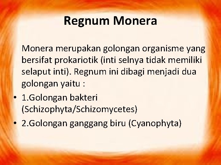 Regnum Monera merupakan golongan organisme yang bersifat prokariotik (inti selnya tidak memiliki selaput inti).