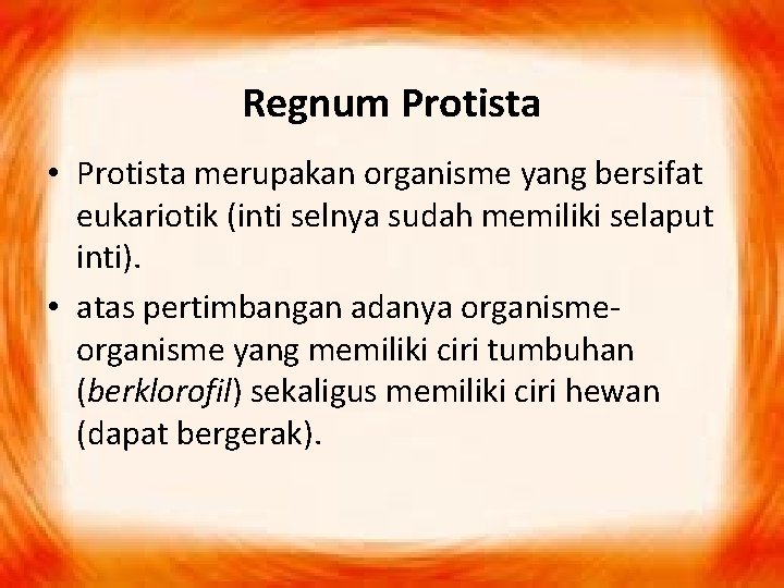 Regnum Protista • Protista merupakan organisme yang bersifat eukariotik (inti selnya sudah memiliki selaput