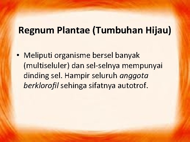 Regnum Plantae (Tumbuhan Hijau) • Meliputi organisme bersel banyak (multiseluler) dan sel-selnya mempunyai dinding