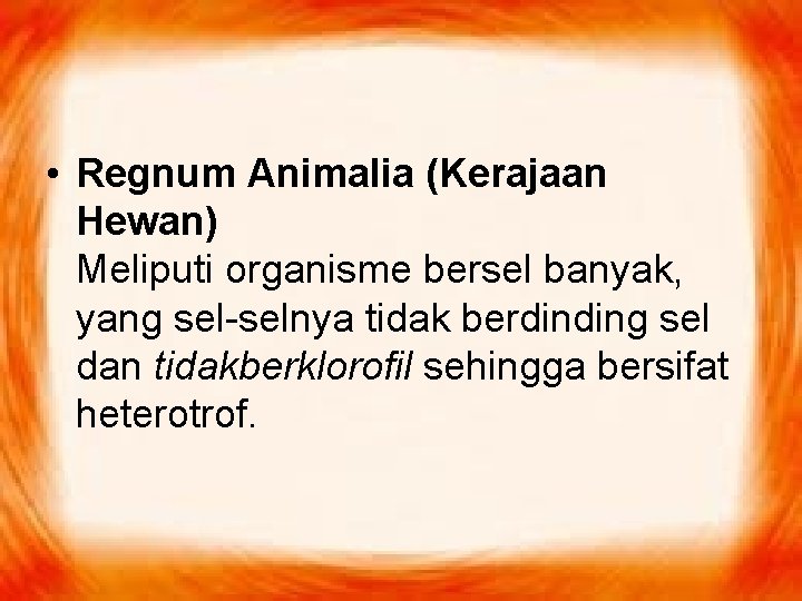  • Regnum Animalia (Kerajaan Hewan) Meliputi organisme bersel banyak, yang sel-selnya tidak berdinding