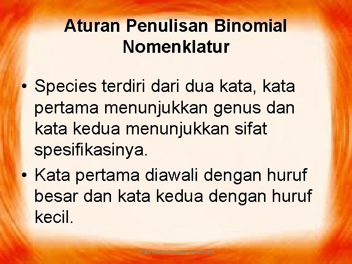 Aturan Penulisan Binomial Nomenklatur • Species terdiri dari dua kata, kata pertama menunjukkan genus