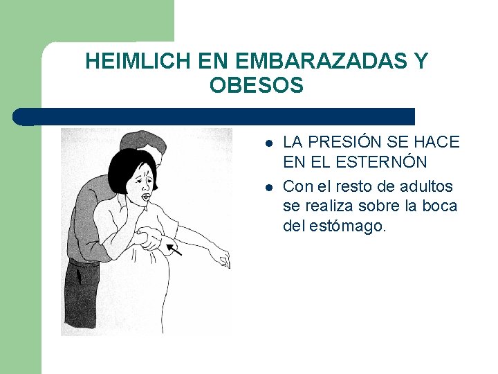 HEIMLICH EN EMBARAZADAS Y OBESOS LA PRESIÓN SE HACE EN EL ESTERNÓN Con el