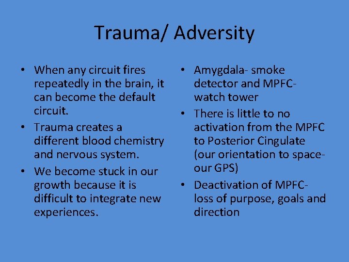 Trauma/ Adversity • When any circuit fires repeatedly in the brain, it can become