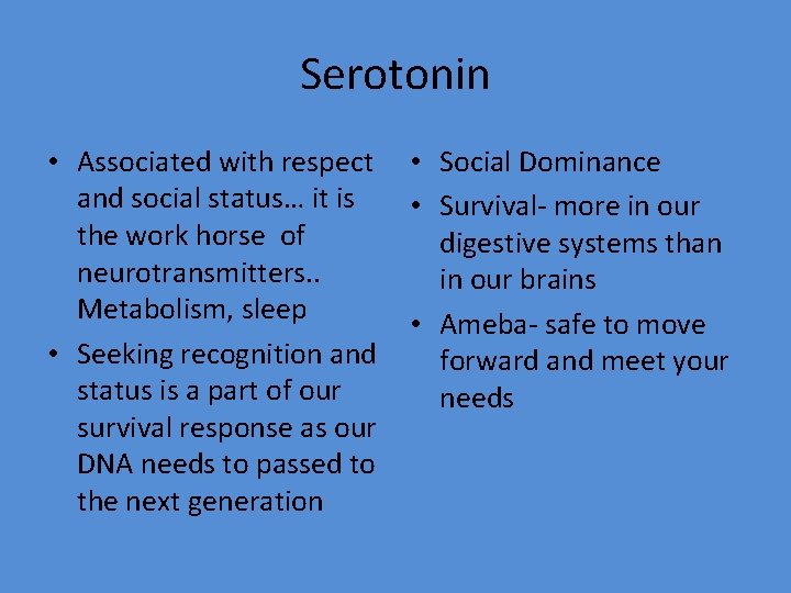 Serotonin • Associated with respect and social status… it is the work horse of