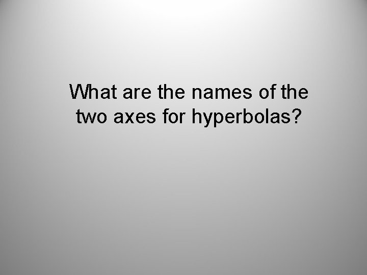 What are the names of the two axes for hyperbolas? 