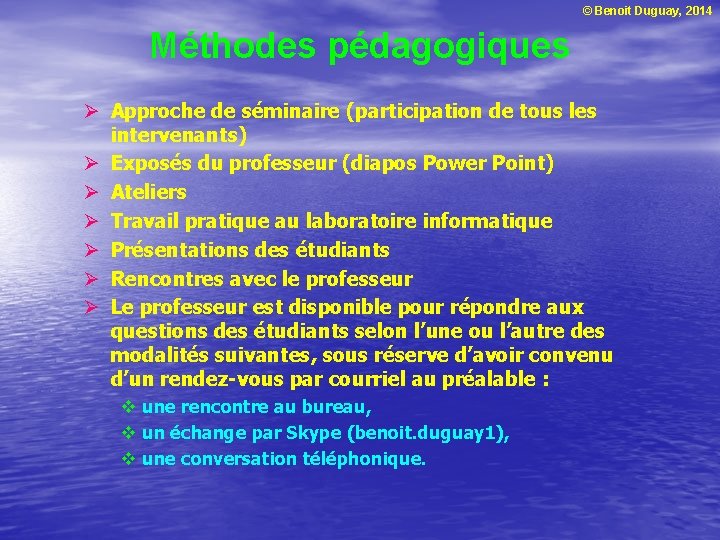 © Benoit Duguay, 2014 Méthodes pédagogiques Ø Approche de séminaire (participation de tous les