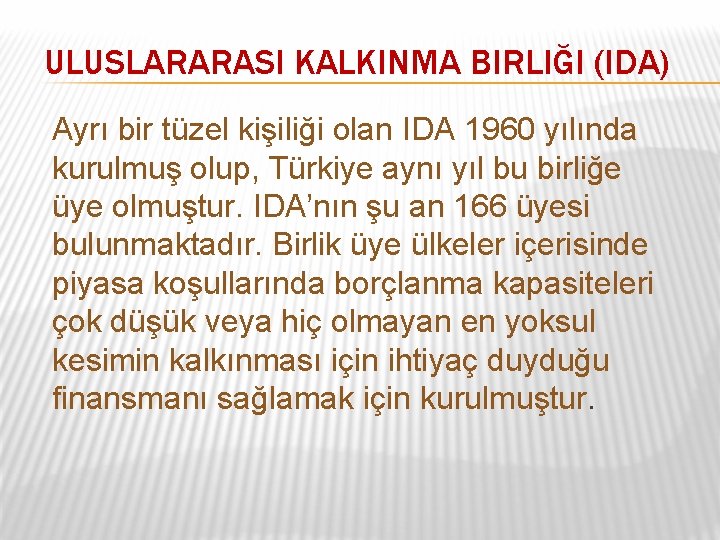 ULUSLARARASI KALKINMA BIRLIĞI (IDA) Ayrı bir tüzel kişiliği olan IDA 1960 yılında kurulmuş olup,