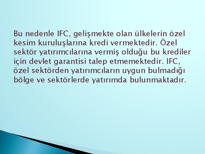 Bu nedenle IFC, gelişmekte olan ülkelerin özel kesim kuruluşlarına kredi vermektedir. Özel sektör yatırımcılarına