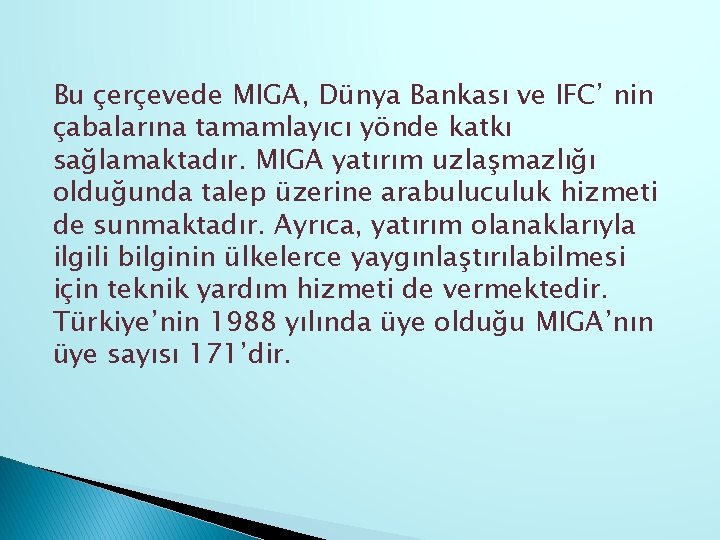 Bu çerçevede MIGA, Dünya Bankası ve IFC’ nin çabalarına tamamlayıcı yönde katkı sağlamaktadır. MIGA