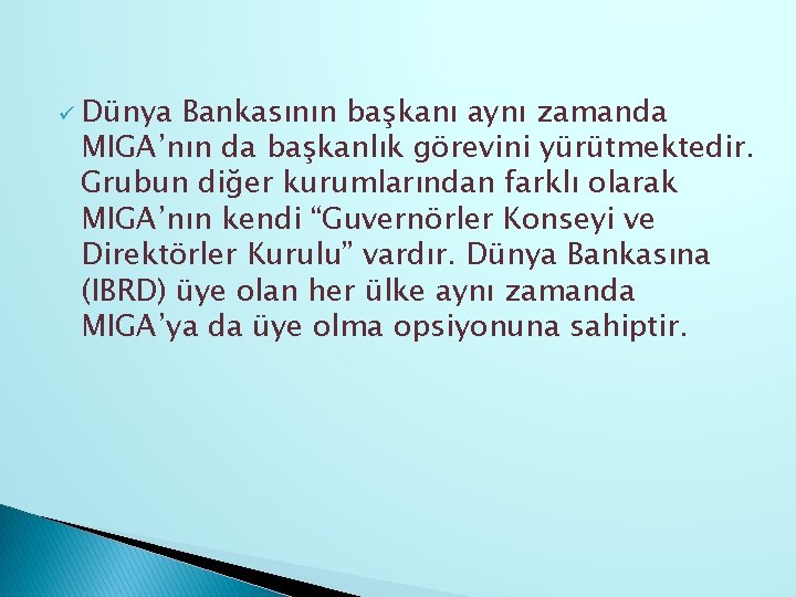 ü Dünya Bankasının başkanı aynı zamanda MIGA’nın da başkanlık görevini yürütmektedir. Grubun diğer kurumlarından
