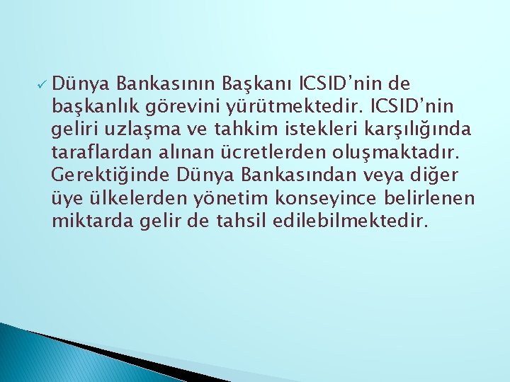 ü Dünya Bankasının Başkanı ICSID’nin de başkanlık görevini yürütmektedir. ICSID’nin geliri uzlaşma ve tahkim