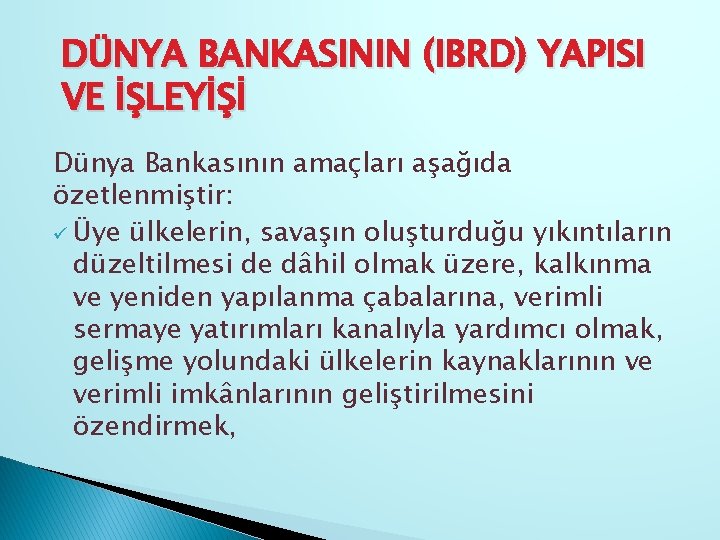 DÜNYA BANKASININ (IBRD) YAPISI VE İŞLEYİŞİ Dünya Bankasının amaçları aşağıda özetlenmiştir: ü Üye ülkelerin,