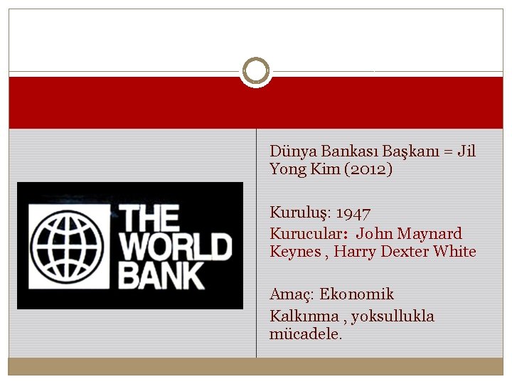 Dünya Bankası Başkanı = Jil Yong Kim (2012) Kuruluş: 1947 Kurucular: John Maynard Keynes