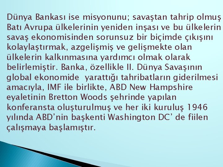 Dünya Bankası ise misyonunu; savaştan tahrip olmuş Batı Avrupa ülkelerinin yeniden inşası ve bu