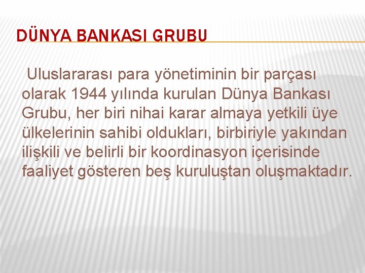 DÜNYA BANKASI GRUBU Uluslararası para yönetiminin bir parçası olarak 1944 yılında kurulan Dünya Bankası