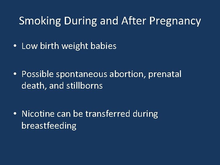 Smoking During and After Pregnancy • Low birth weight babies • Possible spontaneous abortion,