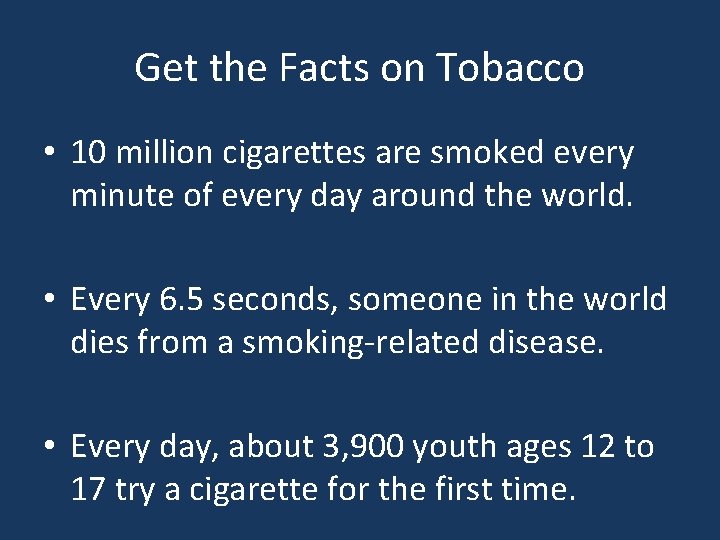 Get the Facts on Tobacco • 10 million cigarettes are smoked every minute of