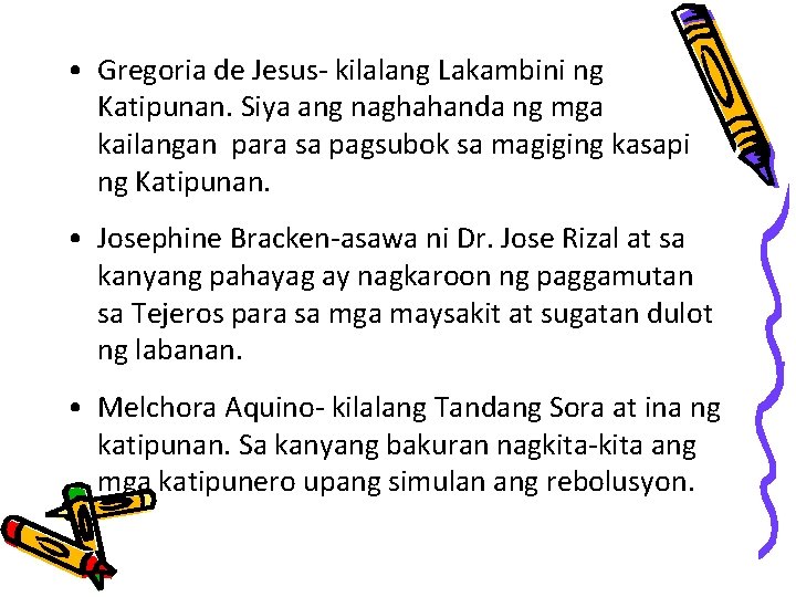  • Gregoria de Jesus- kilalang Lakambini ng Katipunan. Siya ang naghahanda ng mga