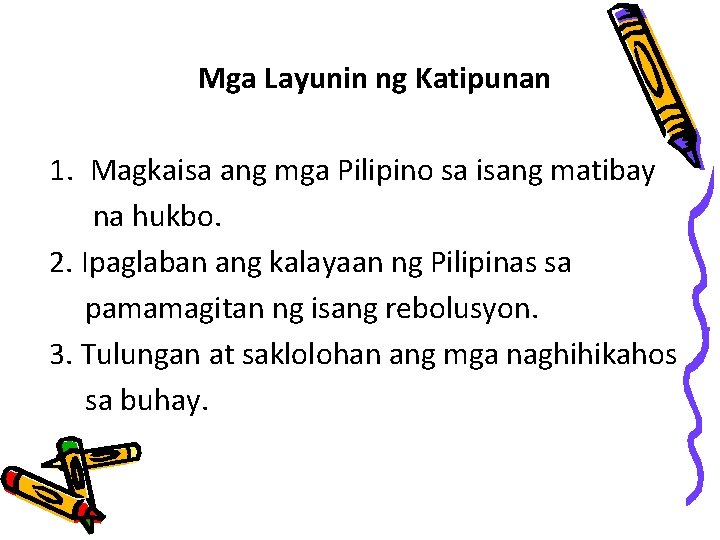 Mga Layunin ng Katipunan 1. Magkaisa ang mga Pilipino sa isang matibay na hukbo.