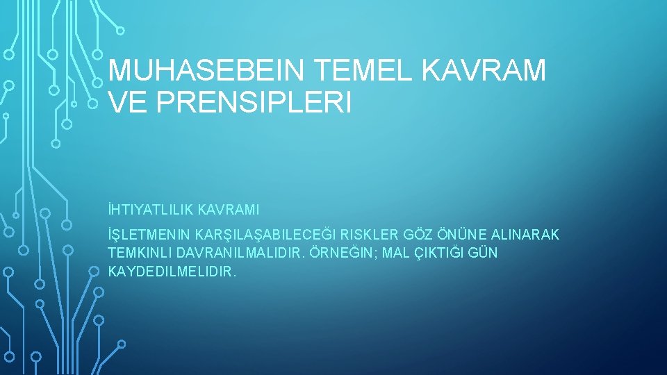 MUHASEBEIN TEMEL KAVRAM VE PRENSIPLERI İHTIYATLILIK KAVRAMI İŞLETMENIN KARŞILAŞABILECEĞI RISKLER GÖZ ÖNÜNE ALINARAK TEMKINLI