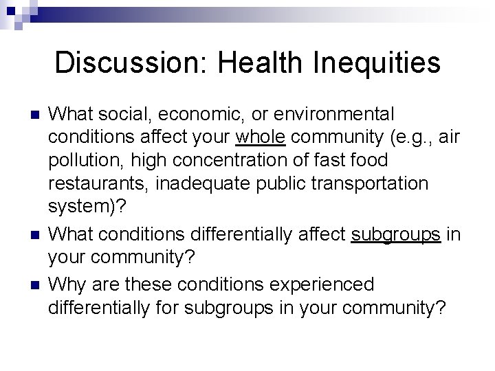 Discussion: Health Inequities n n n What social, economic, or environmental conditions affect your
