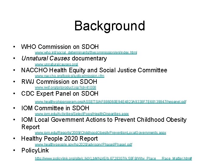 Background • WHO Commission on SDOH www. who. int/social_determinants/thecommission/en/index. html • Unnatural Causes documentary