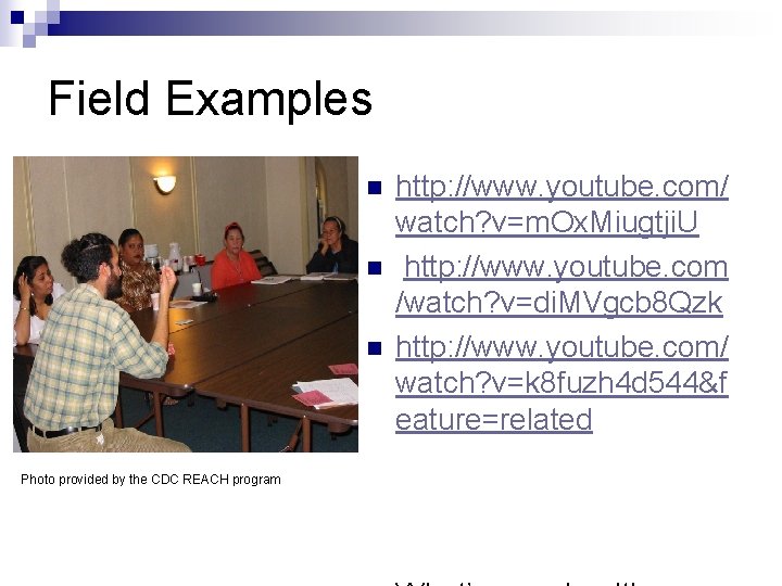 Field Examples n n n Photo provided by the CDC REACH program http: //www.