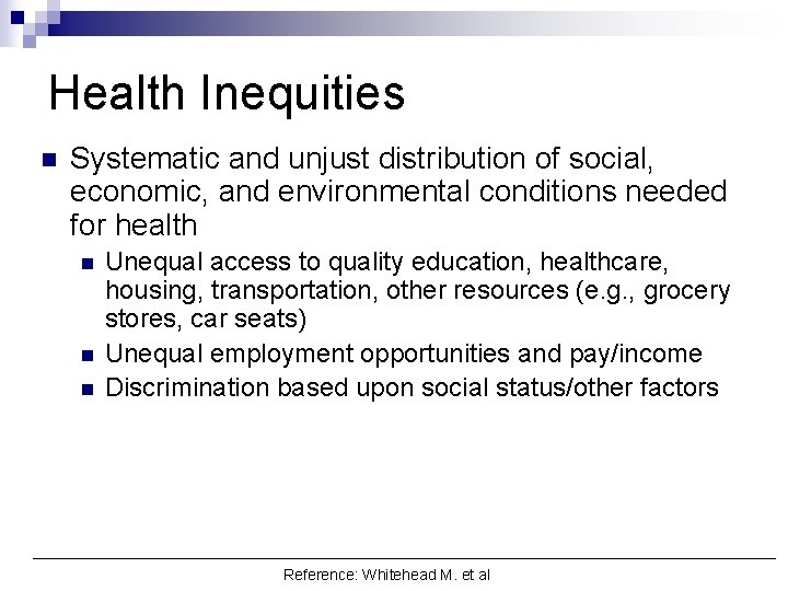 Health Inequities n Systematic and unjust distribution of social, economic, and environmental conditions needed