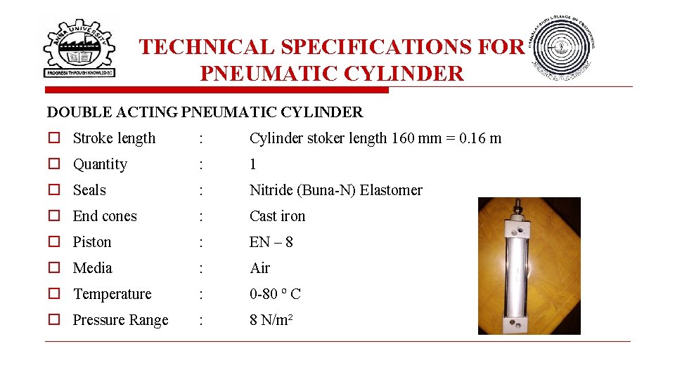 TECHNICAL SPECIFICATIONS FOR PNEUMATIC CYLINDER DOUBLE ACTING PNEUMATIC CYLINDER o Stroke length : Cylinder