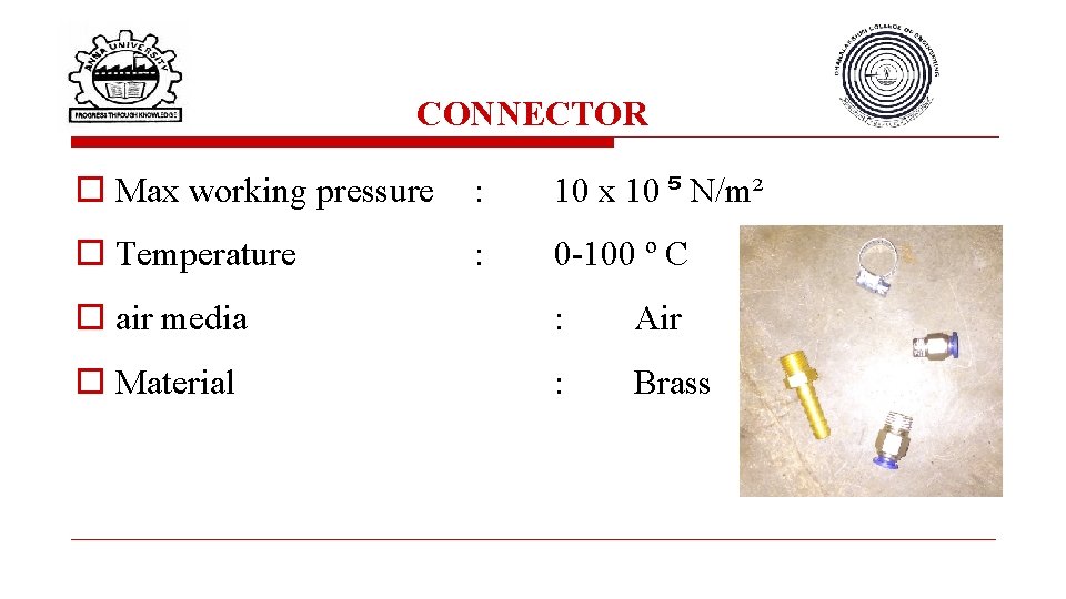 CONNECTOR o Max working pressure : 10 x 10 ⁵ N/m² o Temperature :