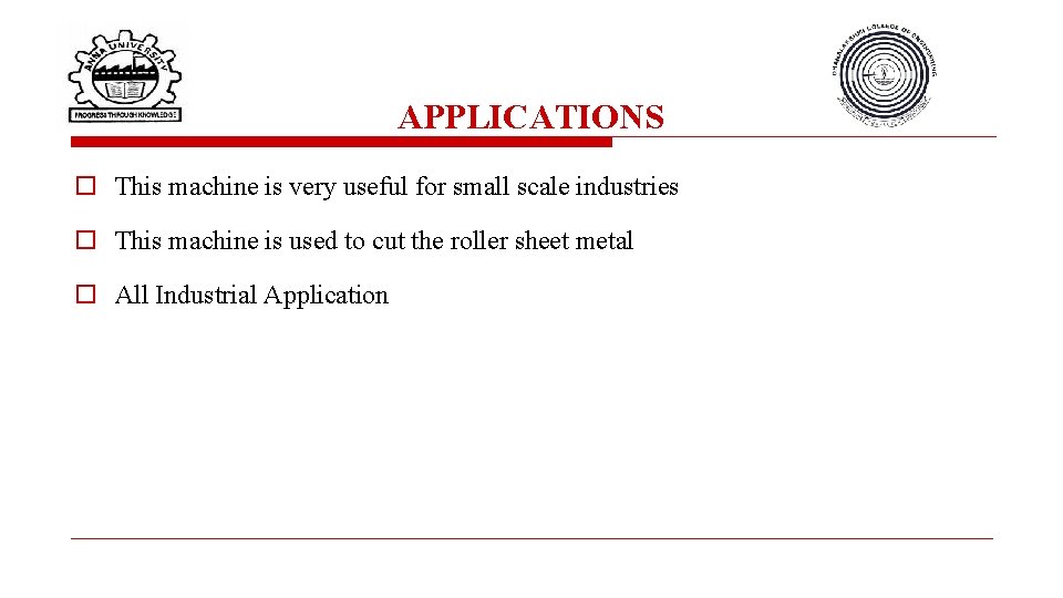 APPLICATIONS o This machine is very useful for small scale industries o This machine