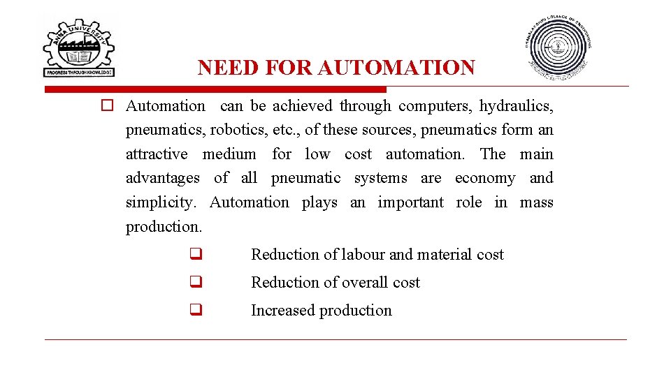 NEED FOR AUTOMATION o Automation can be achieved through computers, hydraulics, pneumatics, robotics, etc.