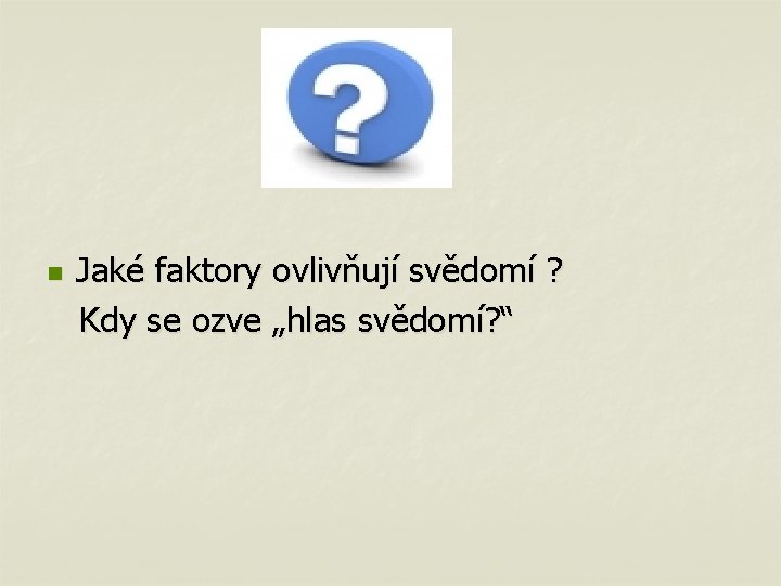 n Jaké faktory ovlivňují svědomí ? Kdy se ozve „hlas svědomí? “ 