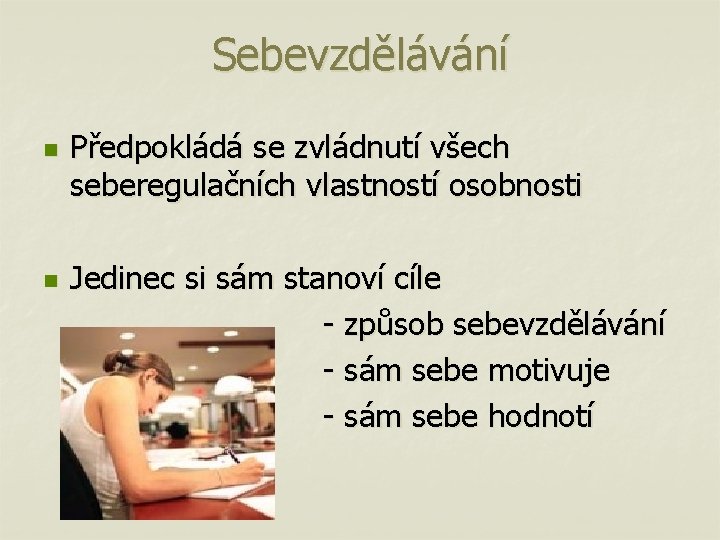 Sebevzdělávání n n Předpokládá se zvládnutí všech seberegulačních vlastností osobnosti Jedinec si sám stanoví