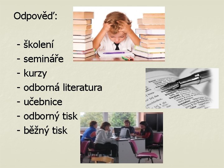 Odpověď: - školení - semináře - kurzy - odborná literatura - učebnice - odborný