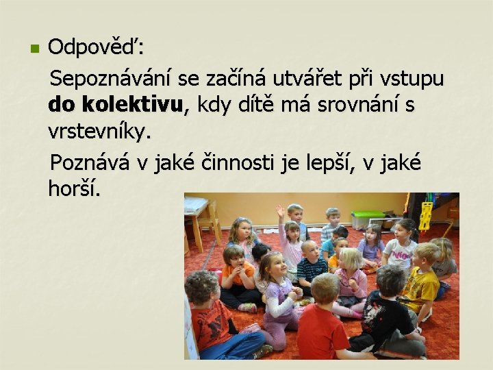 n Odpověď: Sepoznávání se začíná utvářet při vstupu do kolektivu, kdy dítě má srovnání